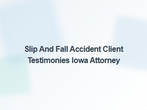 Client Testimonials: Iowa Slip and Fall Accident Cases
