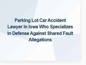 Iowa Car Accident Defense Attorney | Shared Fault Cases