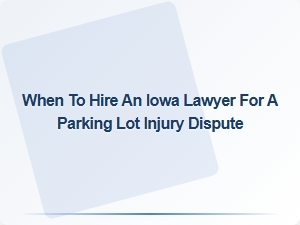 When to Hire an Iowa Lawyer for Parking Lot Injuries